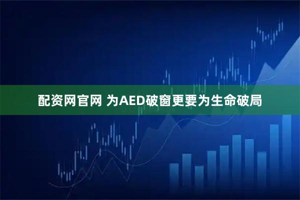 配资网官网 为AED破窗更要为生命破局